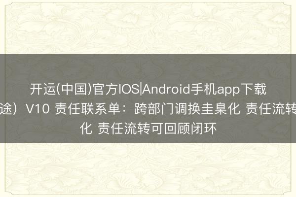 开运(中国)官方IOS|Android手机app下载 O2OA（翱途）V10 责任联系单：跨部门调换圭臬化 责任流转可回顾闭环